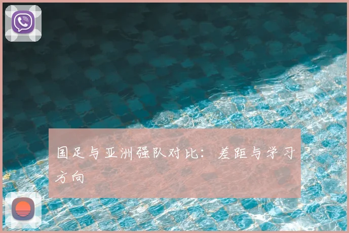 国足与亚洲强队对比:差距与学习方向