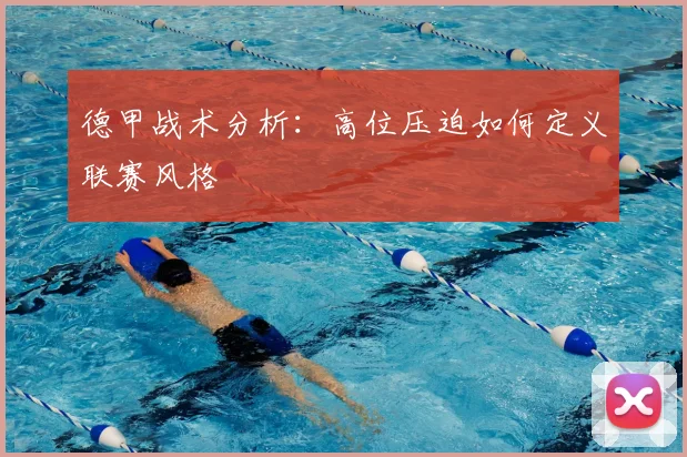 德甲战术分析:高位压迫如何定义联赛风格