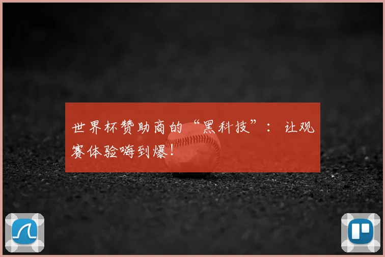 世界杯赞助商的“黑科技”:让观赛体验嗨到爆!