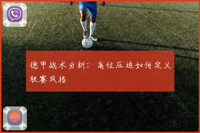 德甲战术分析:高位压迫如何定义联赛风格